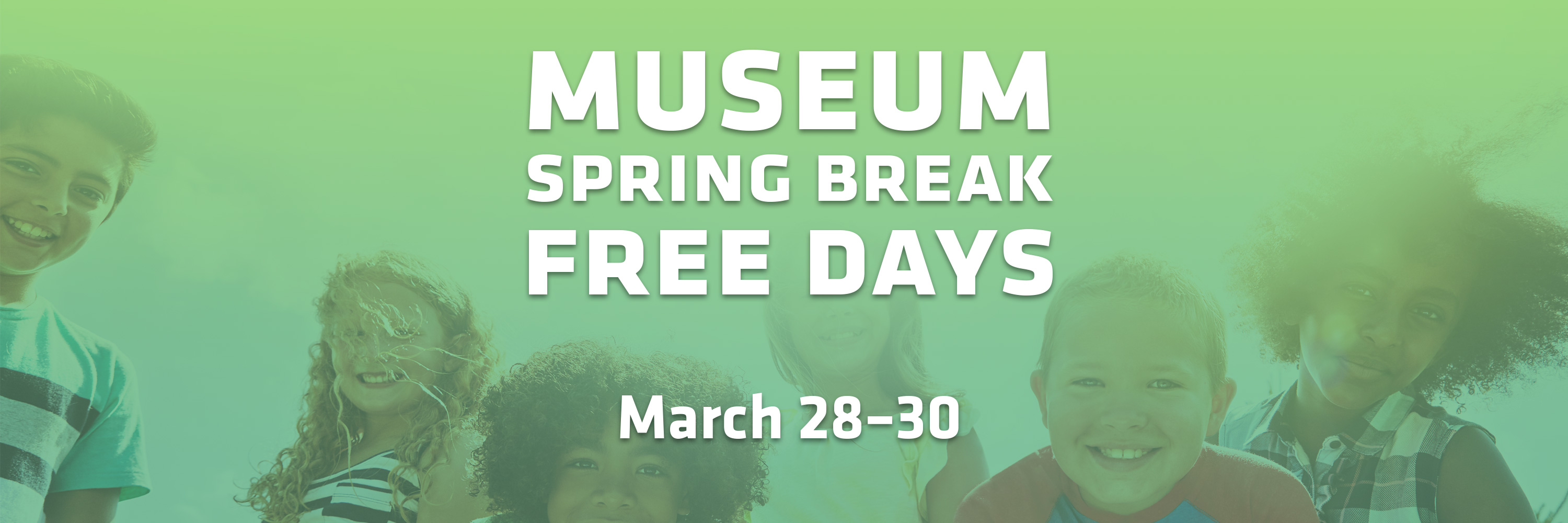 A graphic reading Museum Spring Break Free Days with dates listed as March twenty-eighth through the thirtieth