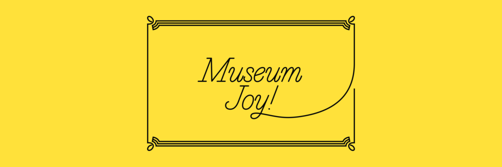 Bright yellow background with a decorative border and the text: Museum Joy