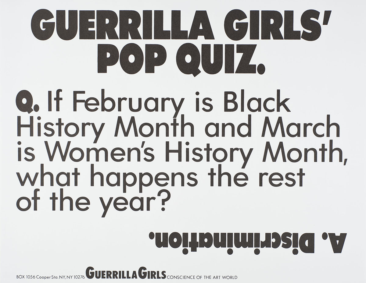 A print page reading Guerrilla Girls’ Pop Quiz. Q. If February is Black History Month and March is Women’s History Month, what happens the rest of the year? A. Discrimination.