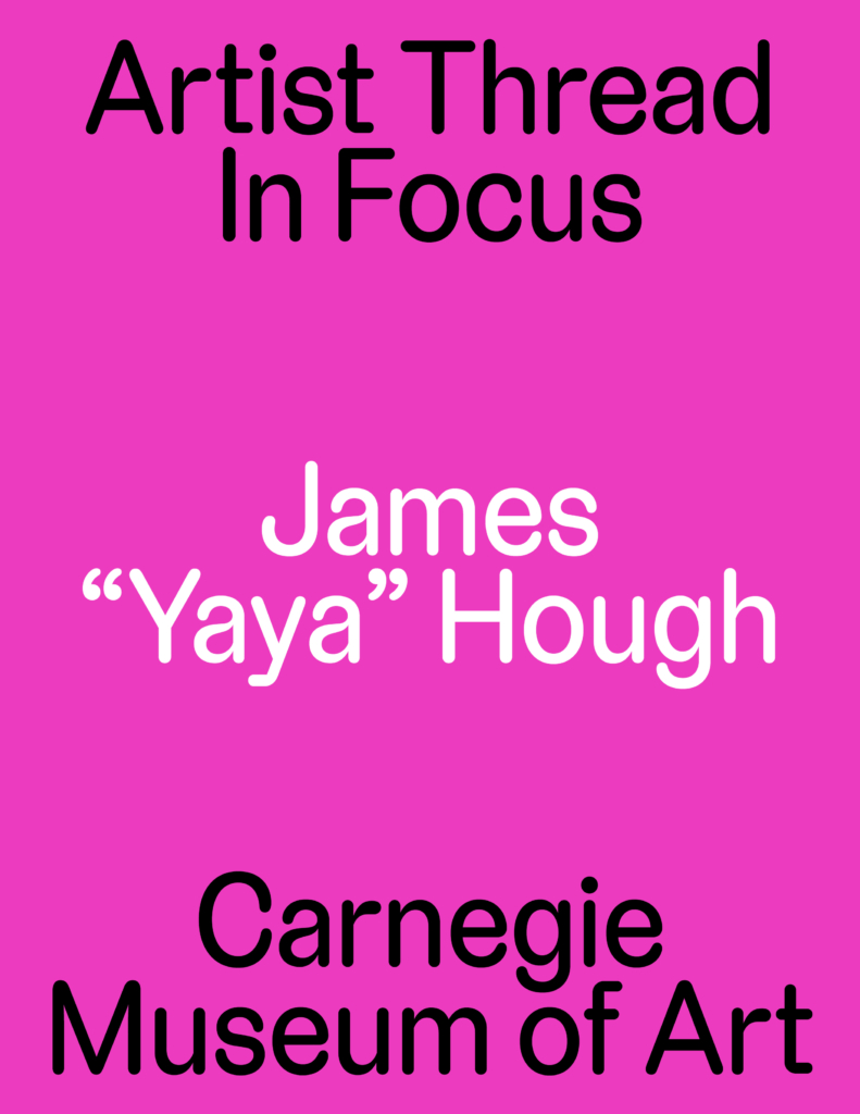 pink background with text that reads: Artist thread in focus: James "Yaya" Hough: Carnegie Museum of Art