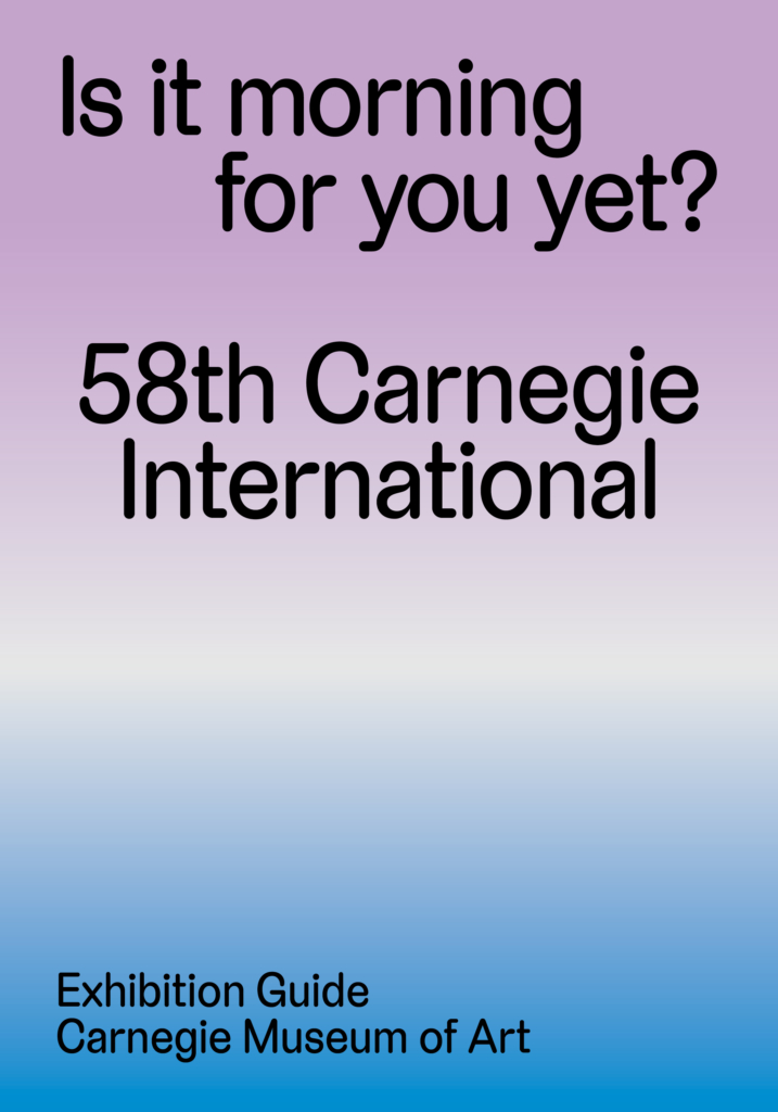 Purple and blue cover with black text that reads Is it morning for you yet? 58th Carnegie International, Exhibition Guide, Carnegie Museum of Art